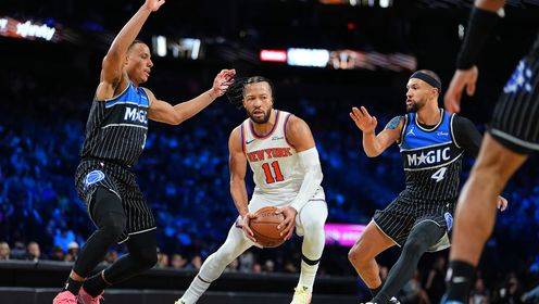  🏀NBA杯-尼克斯力克魔术挺进决赛 布伦森40+8 萨格斯26+7&伤退